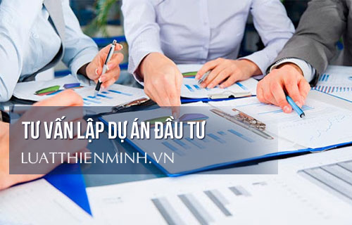 Tư vấn lập dự án đầu tư - Công Ty TNHH Luật Thiên Minh